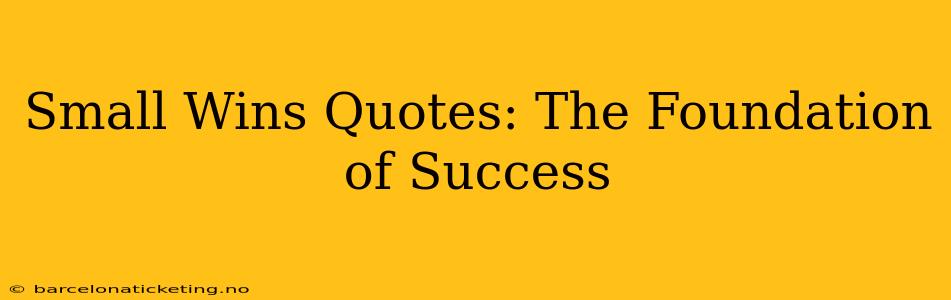 Small Wins Quotes: The Foundation of Success