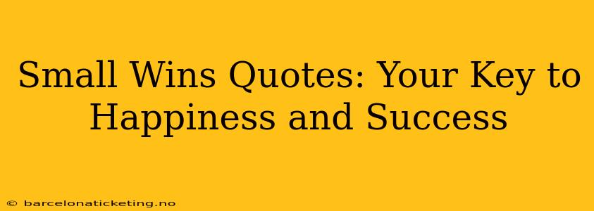 Small Wins Quotes: Your Key to Happiness and Success