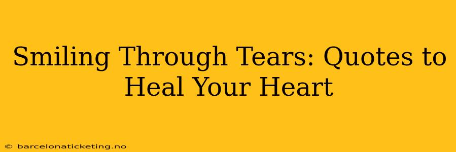 Smiling Through Tears: Quotes to Heal Your Heart