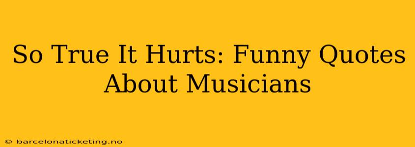 So True It Hurts: Funny Quotes About Musicians