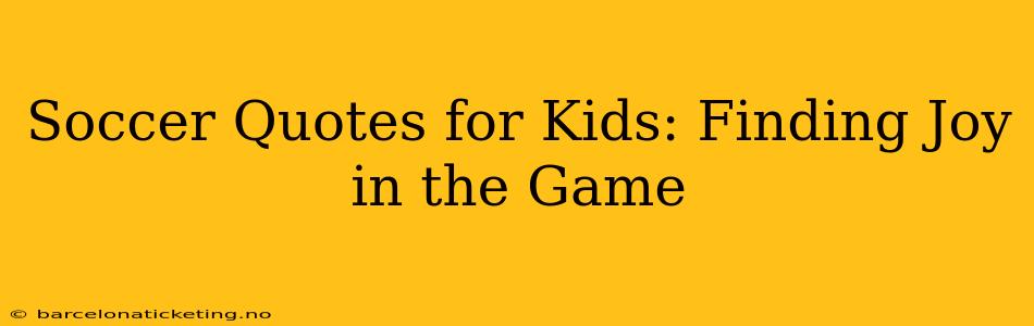 Soccer Quotes for Kids: Finding Joy in the Game