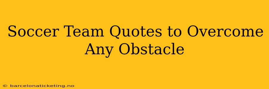 Soccer Team Quotes to Overcome Any Obstacle