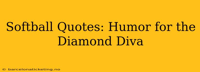 Softball Quotes: Humor for the Diamond Diva