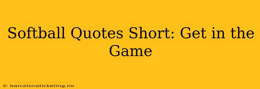Softball Quotes Short: Get in the Game