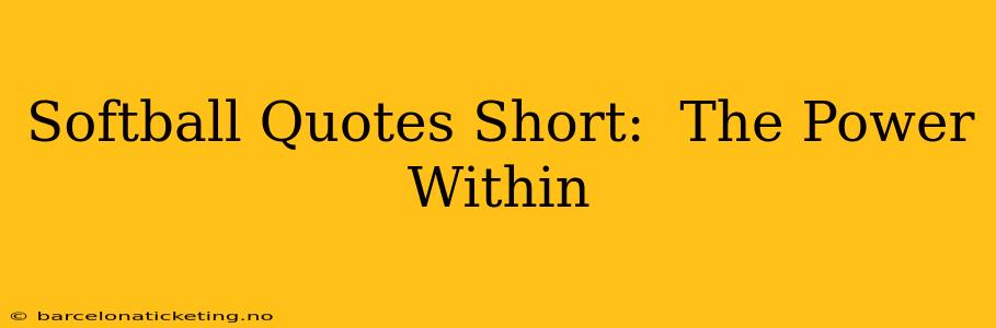 Softball Quotes Short:  The Power Within