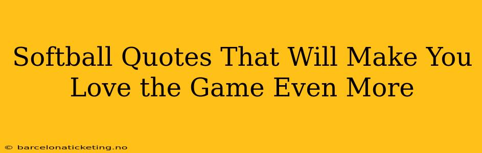 Softball Quotes That Will Make You Love the Game Even More