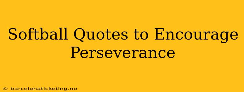 Softball Quotes to Encourage Perseverance