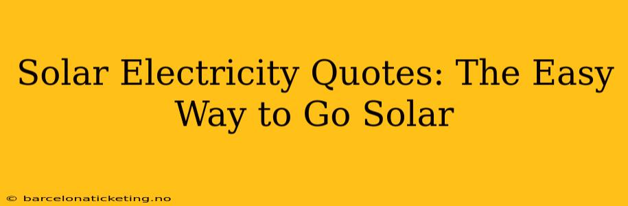 Solar Electricity Quotes: The Easy Way to Go Solar
