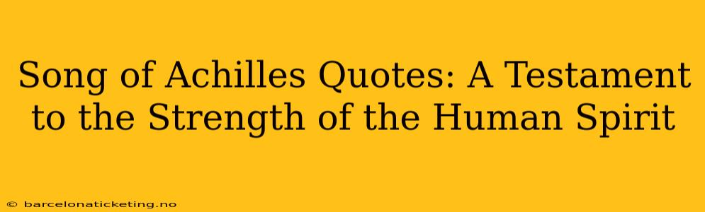 Song of Achilles Quotes: A Testament to the Strength of the Human Spirit