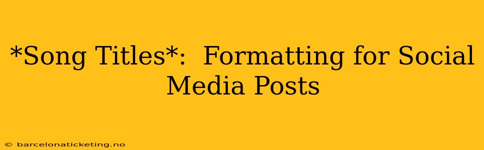 *Song Titles*:  Formatting for Social Media Posts