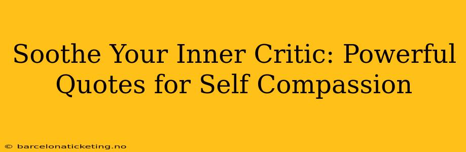 Soothe Your Inner Critic: Powerful Quotes for Self Compassion