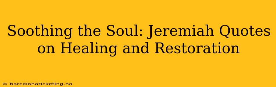 Soothing the Soul: Jeremiah Quotes on Healing and Restoration