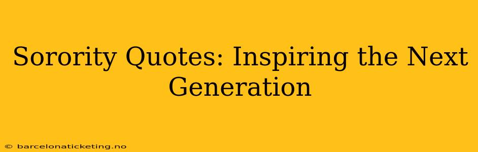 Sorority Quotes: Inspiring the Next Generation