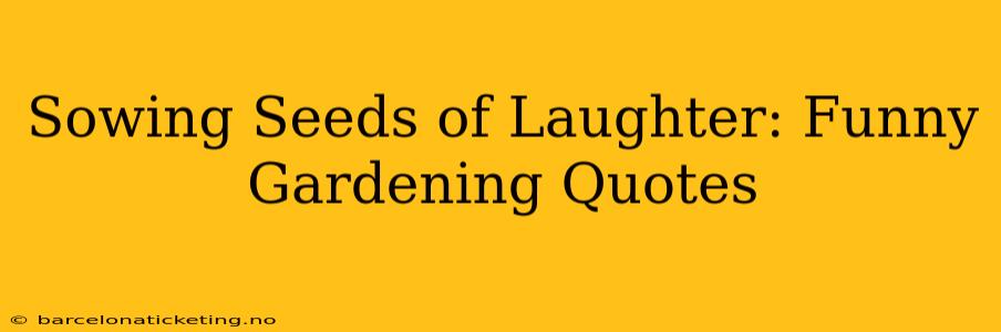 Sowing Seeds of Laughter: Funny Gardening Quotes