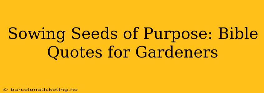 Sowing Seeds of Purpose: Bible Quotes for Gardeners