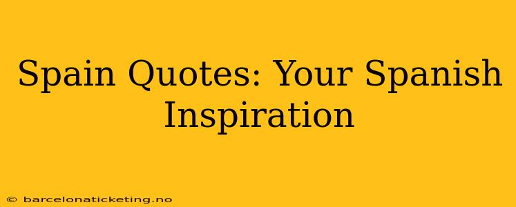 Spain Quotes: Your Spanish Inspiration
