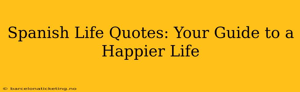 Spanish Life Quotes: Your Guide to a Happier Life