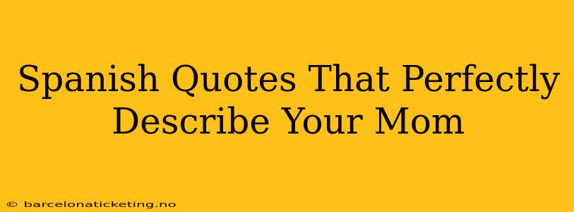 Spanish Quotes That Perfectly Describe Your Mom