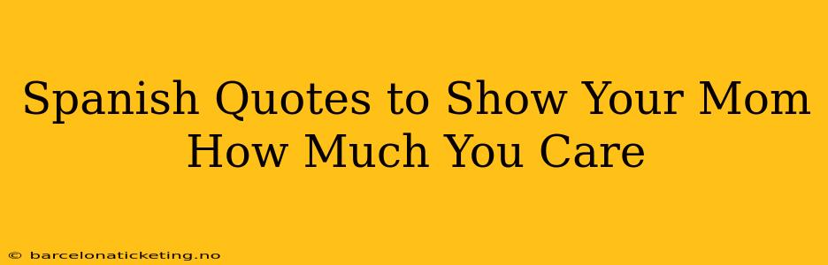 Spanish Quotes to Show Your Mom How Much You Care