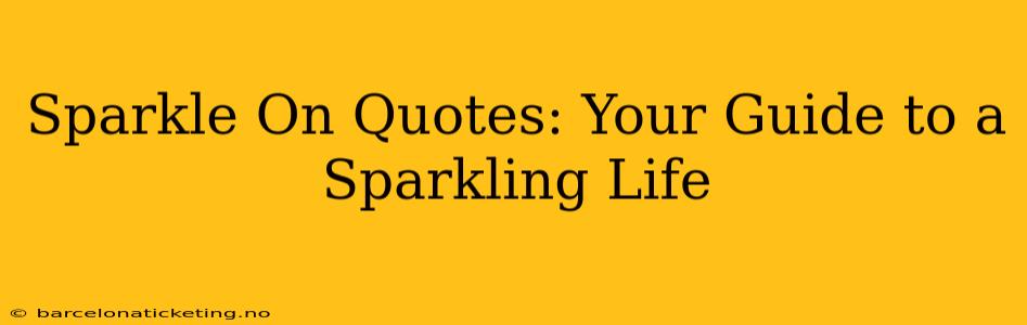 Sparkle On Quotes: Your Guide to a Sparkling Life