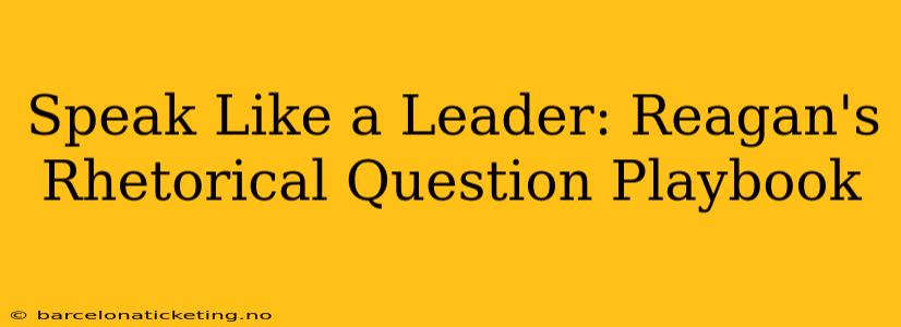 Speak Like a Leader: Reagan's Rhetorical Question Playbook
