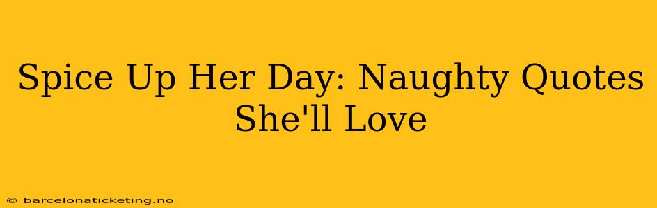 Spice Up Her Day: Naughty Quotes She'll Love