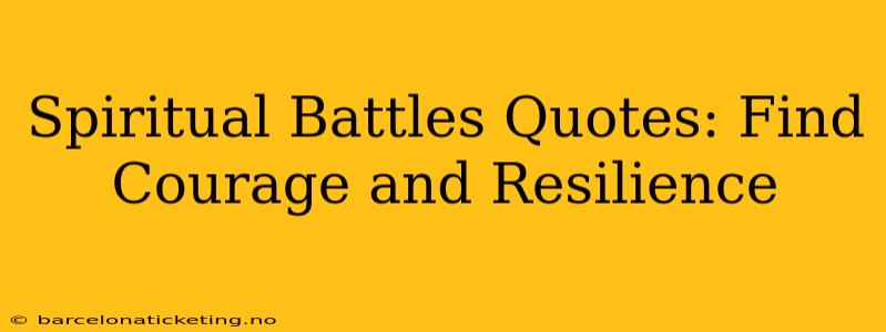 Spiritual Battles Quotes: Find Courage and Resilience