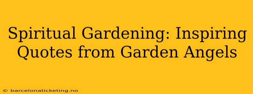 Spiritual Gardening: Inspiring Quotes from Garden Angels