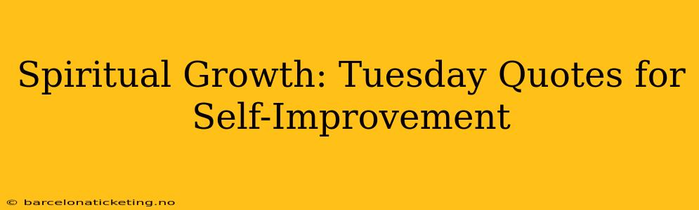 Spiritual Growth: Tuesday Quotes for Self-Improvement
