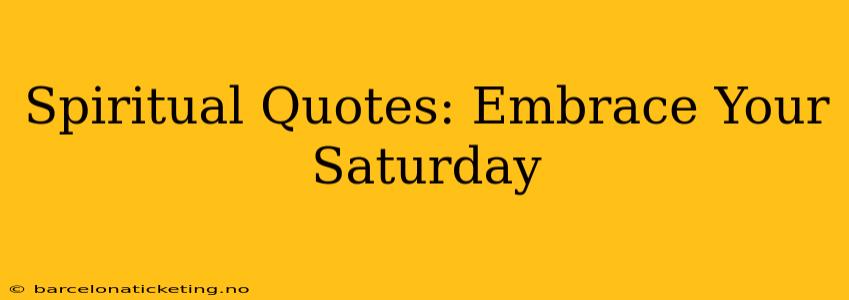 Spiritual Quotes: Embrace Your Saturday