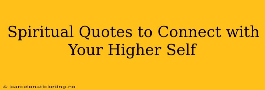 Spiritual Quotes to Connect with Your Higher Self