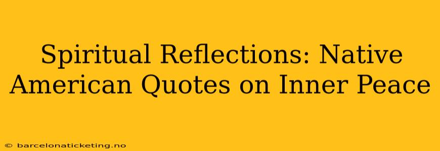 Spiritual Reflections: Native American Quotes on Inner Peace