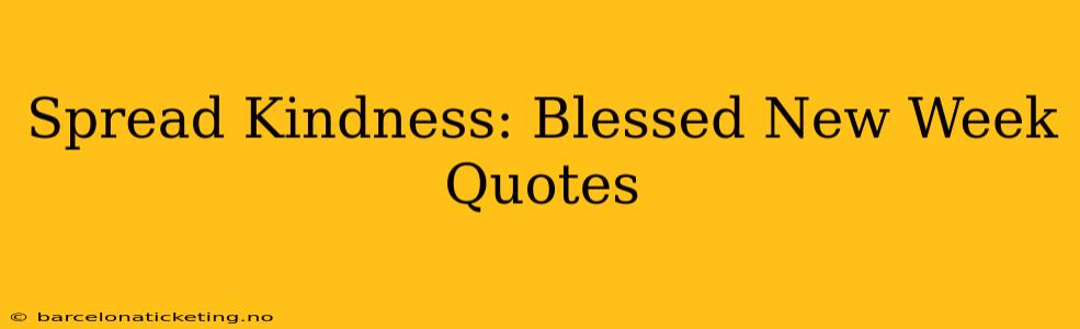 Spread Kindness: Blessed New Week Quotes