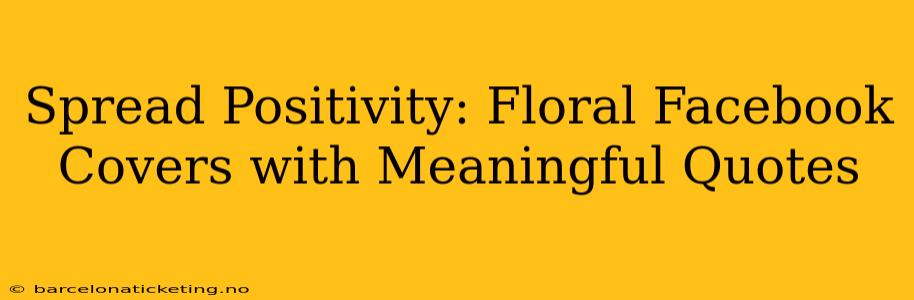 Spread Positivity: Floral Facebook Covers with Meaningful Quotes