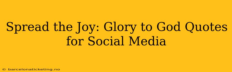 Spread the Joy: Glory to God Quotes for Social Media