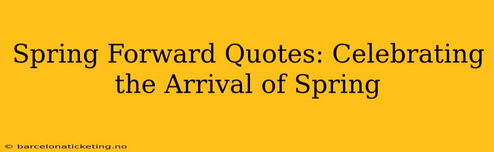 Spring Forward Quotes: Celebrating the Arrival of Spring