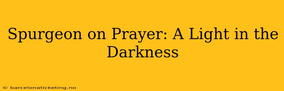 Spurgeon on Prayer: A Light in the Darkness