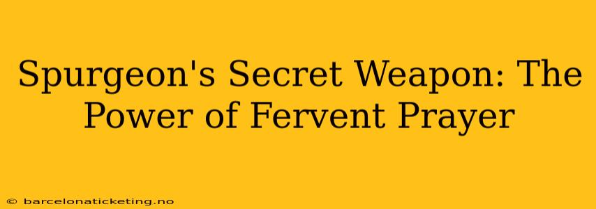 Spurgeon's Secret Weapon: The Power of Fervent Prayer