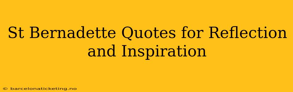 St Bernadette Quotes for Reflection and Inspiration