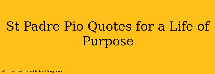 St Padre Pio Quotes for a Life of Purpose