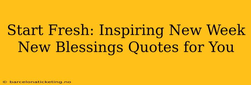 Start Fresh: Inspiring New Week New Blessings Quotes for You