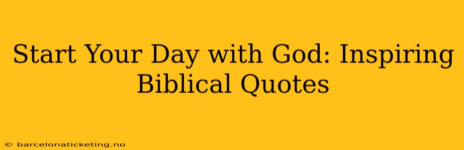 Start Your Day with God: Inspiring Biblical Quotes