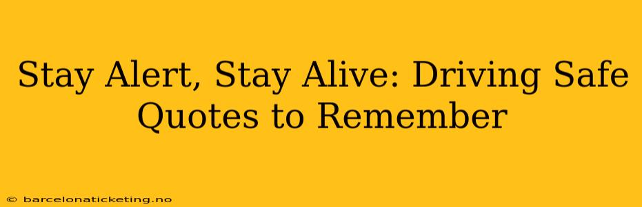 Stay Alert, Stay Alive: Driving Safe Quotes to Remember
