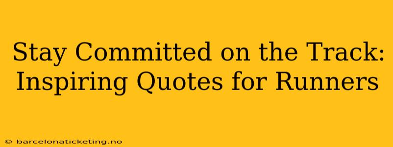 Stay Committed on the Track: Inspiring Quotes for Runners
