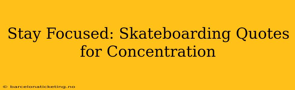 Stay Focused: Skateboarding Quotes for Concentration