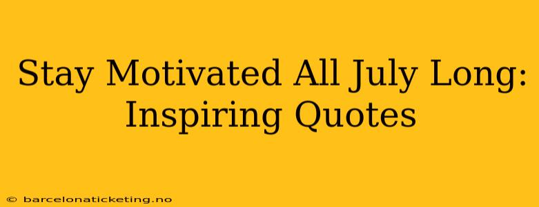 Stay Motivated All July Long: Inspiring Quotes