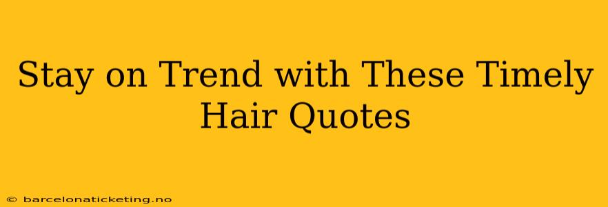 Stay on Trend with These Timely Hair Quotes