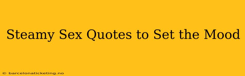 Steamy Sex Quotes to Set the Mood Steamy Sex Quotes to Set the Mood