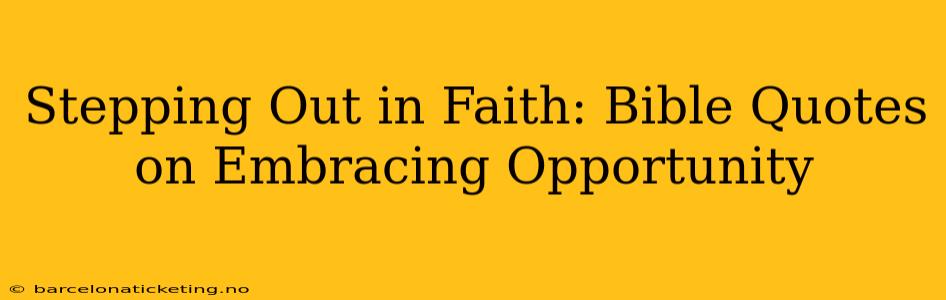 Stepping Out in Faith: Bible Quotes on Embracing Opportunity