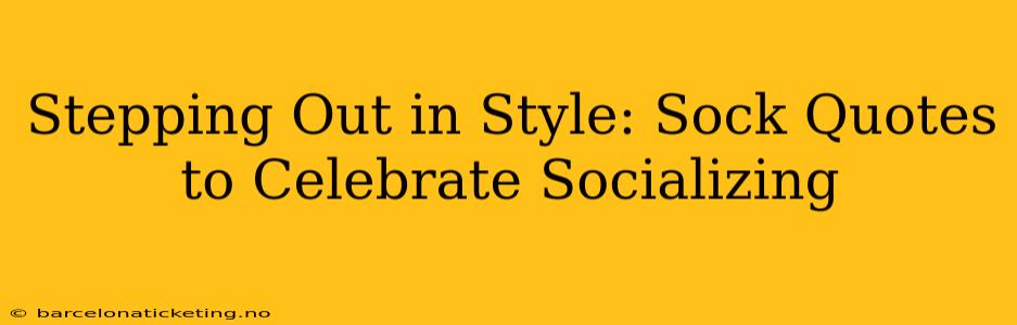 Stepping Out in Style: Sock Quotes to Celebrate Socializing